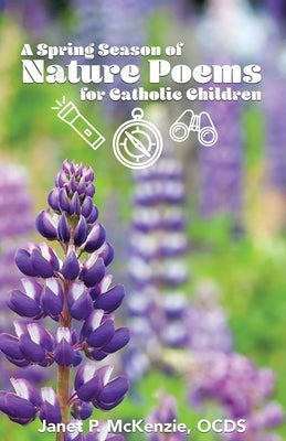 A Spring Season of Nature Poems for Catholic Children by McKenzie, Janet P.
