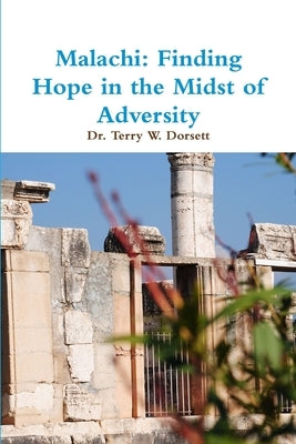 Malachi: Finding Hope in the Midst of Adversity by Dorsett, Terry W.