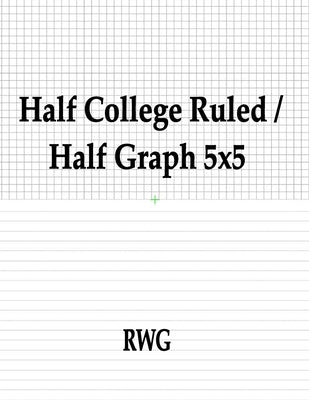 Half College Ruled / Half Graph 5x5: 200 Pages 8.5" X 11" by Rwg