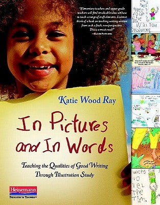 In Pictures and in Words: Teaching the Qualities of Good Writing Through Illustration Study by Ray, Katie Wood