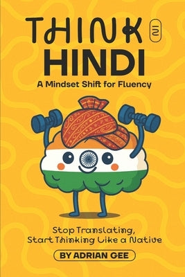 Think in Hindi: A Mindset Shift for Fluency by Gee, Adrian