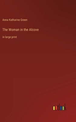 The Woman in the Alcove: in large print by Green, Anna Katharine