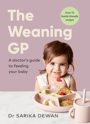 The Weaning GP: A Doctor's Guide to Feeding Your Baby by Kapoor, Sarika