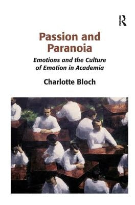 Passion and Paranoia: Emotions and the Culture of Emotion in Academia by Bloch, Charlotte