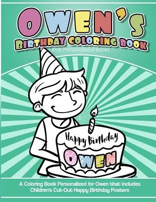 Owen's Birthday Coloring Book Kids Personalized Books: A Coloring Book Personalized for Owen that includes Children's Cut Out Happy Birthday Posters by Books, Owen's