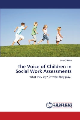 The Voice of Children in Social Work Assessments by O'Reilly, Lisa