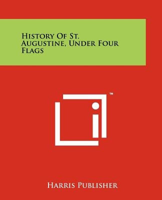History Of St. Augustine, Under Four Flags by Harris Publisher