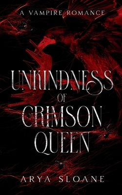 Unkindness of Crimson Queen: A Vampire Romance by Sloane, Arya