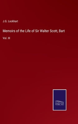 Memoirs of the Life of Sir Walter Scott, Bart: Vol. III by Lockhart, J. G.