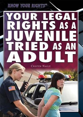 Your Legal Rights as a Juvenile Tried as an Adult by Nagle, Cristen