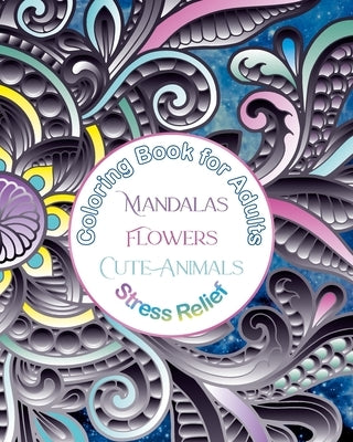 Coloring Book for Adults Mandalas, Flowers, Cute Animals, Stress Relief: Coloring Break, Mandalas, Flowers, and Animals for Relaxation by Oghi, Dominic