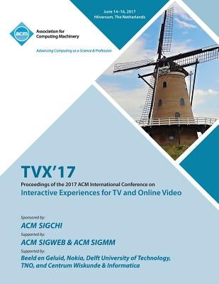 Tvx '17: ACM International Conference on Interactive Experiences for TV and Online Video by Tvx '17 Conference Committee
