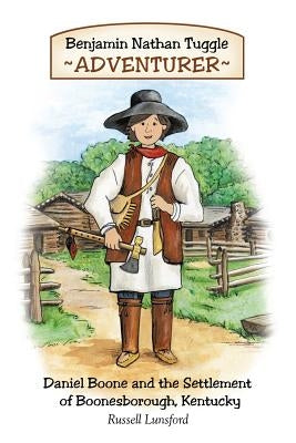 Benjamin Nathan Tuggle: Adventurer: Daniel Boone and the Settlement of Boonesborough, Kentucky by Lunsford, Russell