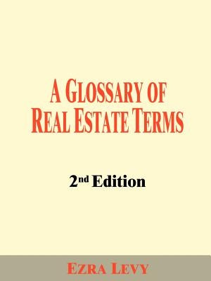 A Glossary of Real Estate Terms by Levy, Ezra