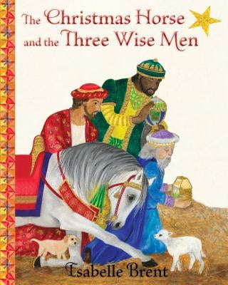 The Christmas Horse and the Three Wise Men by Brent, Isabelle