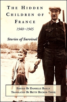 The Hidden Children of France, 1940-1945: Stories of Survival by Bailly, Danielle