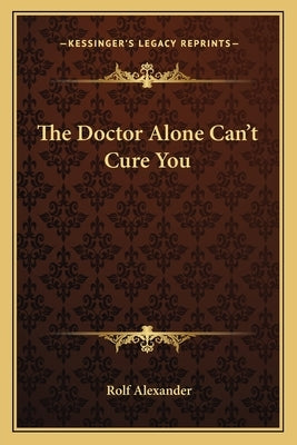 The Doctor Alone Can't Cure You by Alexander, Rolf