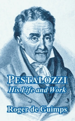 Pestalozzi: His Life and Work by de Guimps, Roger