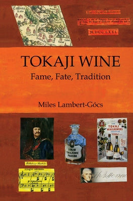 Tokaji Wine: Fame, Fate, Tradition by Lambert-Gócs, Miles