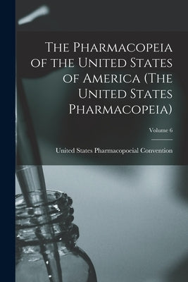 The Pharmacopeia of the United States of America (The United States Pharmacopeia); Edition 1883; Volume 6 by United States Pharmacopoeial Convention