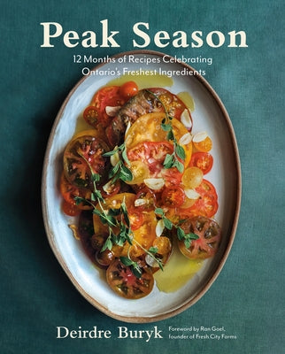 Peak Season: 12 Months of Recipes Celebrating Ontario's Freshest Ingredients by Buryk, Deirdre