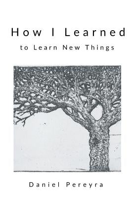 How I Learned to Learn New Things by Pereyra, Daniel