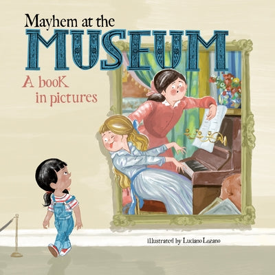 Mayhem at the Museum: A Book in Pictures by Lozano, Luciano