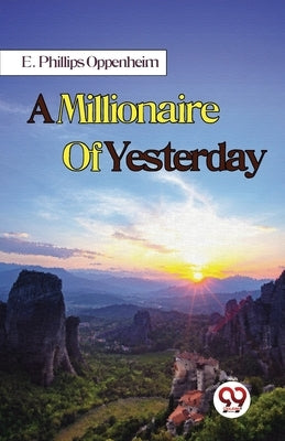 A Millionaire Of Yesterday by Oppenheim, E. Phillips
