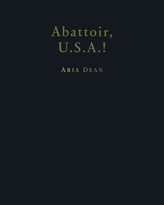 Aria Dean: Abattoir U.S.A.! by Dean, Aria