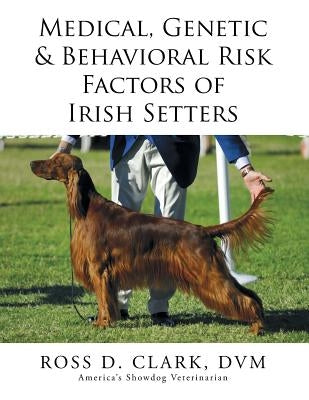 Medical, Genetic & Behavioral Risk Factors of Irish Setters by Clark, DVM Ross D.