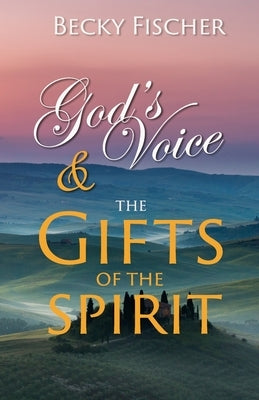 God's Voice & the Gifts of the Spirit by Fischer, Becky