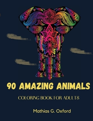 90 Amazing Animals: Great Adult Coloring Book for Relaxation & Stress Relief World's Most Beautiful Animals, Magnificent Animals Designed by Oxford, Mathias G.