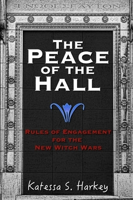 The Peace of the Hall: Rules of Engagement for the New Witch Wars by Harkey, Katessa