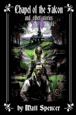 Chapel of the Falcon and other stories by Spencer, Matt