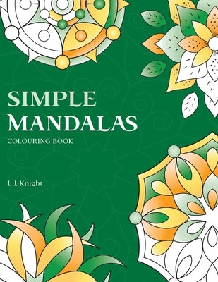 Simple Mandalas Colouring Book: 50 Original Easy Mandala Designs by Knight, L. J.
