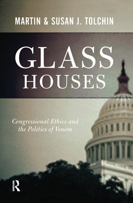Glass Houses: Congressional Ethics And The Politics Of Venom by Tolchin, Mary