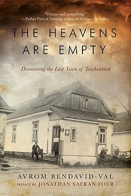 The Heavens Are Empty: Discovering the Lost Town of Trochenbrod by Bendavid-Val, Avrom
