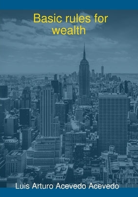 Basic rules for wealth by Acevedo Acevedo, Luis Arturo
