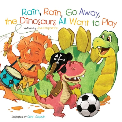 Rain, Rain, Go Away, the Dinosaurs All Want to Play by Fitzpatrick, Joe