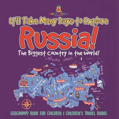 It'll Take Many Days to Explore Russia! The Biggest Country in the World! Geography Book for Children Children's Travel Books by Baby Professor