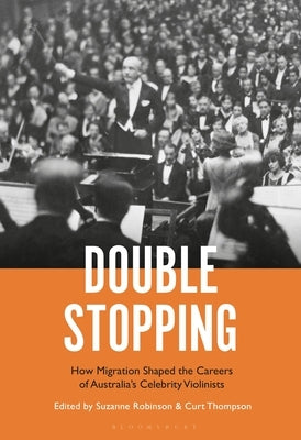 Double Stopping: How Migration Shaped the Careers of Australia's Celebrity Violinists by Robinson, Suzanne