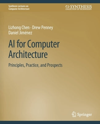 AI for Computer Architecture: Principles, Practice, and Prospects by Chen, Lizhong