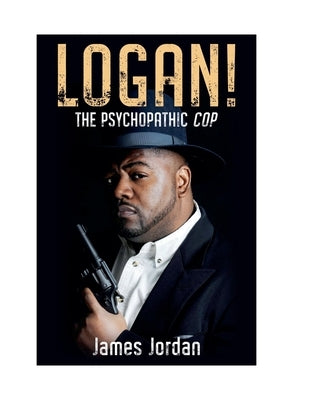 LOGAN! The Psychopathic Cop by Jordan, James