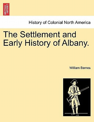The Settlement and Early History of Albany. by Barnes, William