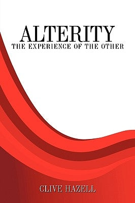 Alterity: The Experience of the Other by Hazell, Clive