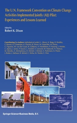 The U.N. Framework Convention on Climatic Changeactivities Implemented Jointly (Aij) Pilot: Experiences and Lessons Learned by Dixon, Robert K.