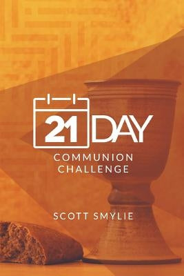 21 Day Communion Challenge by Smylie, Scott K.