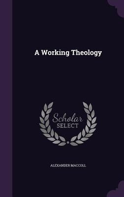 A Working Theology by MacColl, Alexander