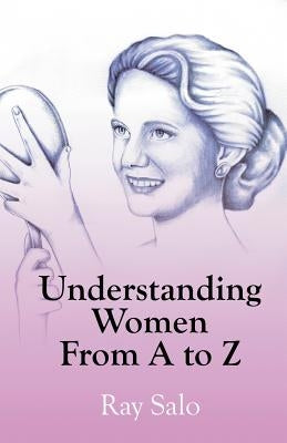 Understanding Women from A to Z by Salo, Ray