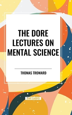 The Dore Lectures on Mental Science by Troward, Thomas